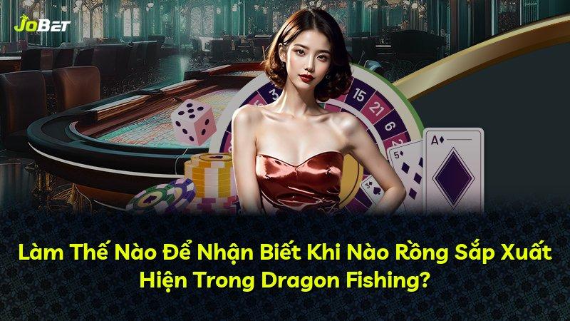 Làm Thế Nào Để Nhận Biết Khi Nào Rồng Sắp Xuất Hiện Trong Dragon Fishing?