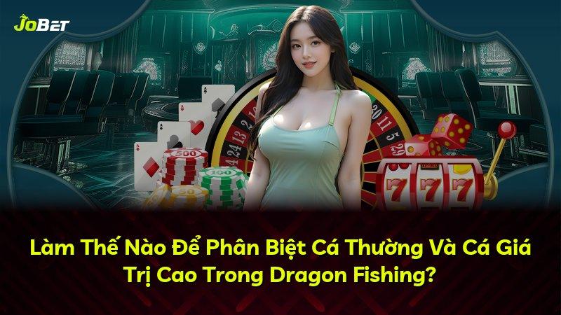Làm Thế Nào Để Phân Biệt Cá Thường Và Cá Giá Trị Cao Trong Dragon Fishing?