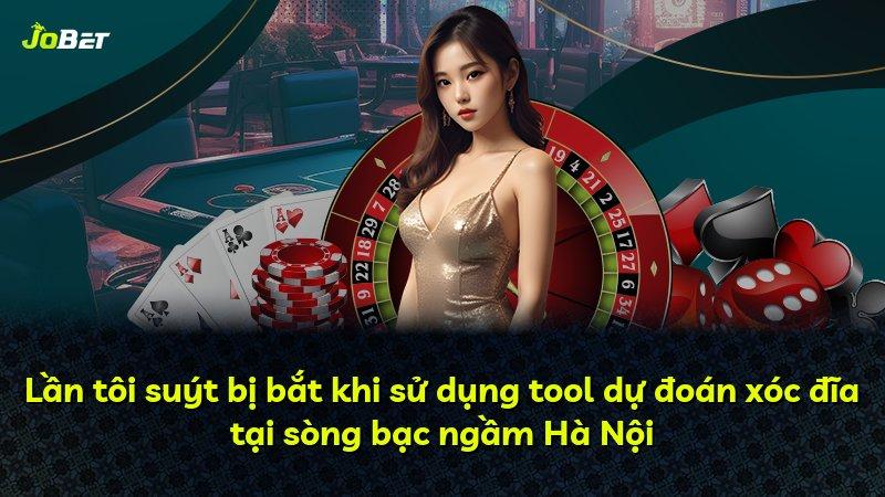 Lần tôi suýt bị bắt khi sử dụng tool dự đoán xóc đĩa tại sòng bạc ngầm Hà Nội