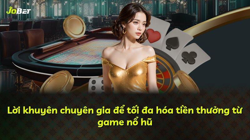 Lời khuyên chuyên gia để tối đa hóa tiền thưởng từ game nổ hũ