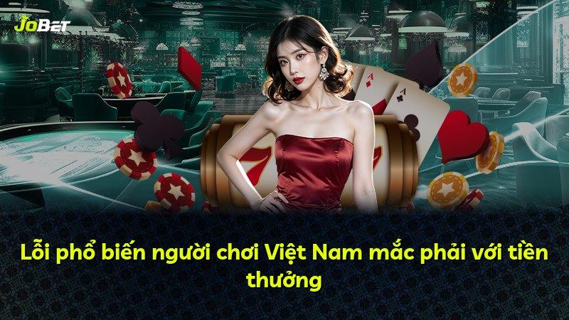 Lỗi phổ biến người chơi Việt Nam mắc phải với tiền thưởng