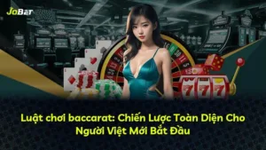 Luật chơi baccarat: Chiến Lược Toàn Diện Cho Người Việt Mới Bắt Đầu