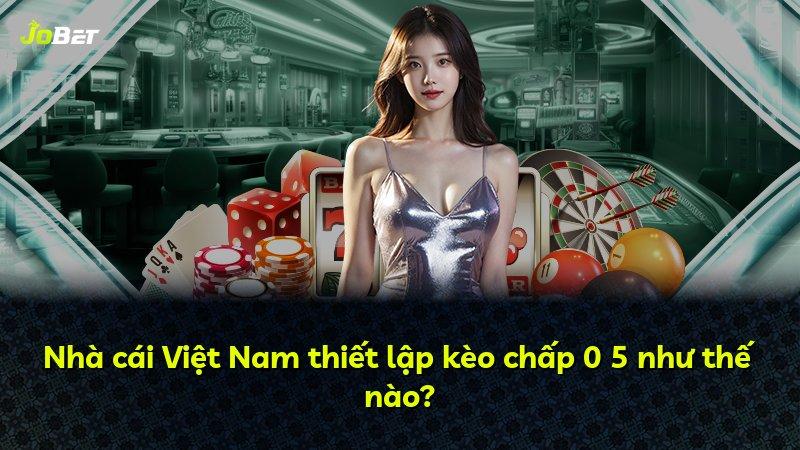 Nhà cái Việt Nam thiết lập kèo chấp 0 5 như thế nào?