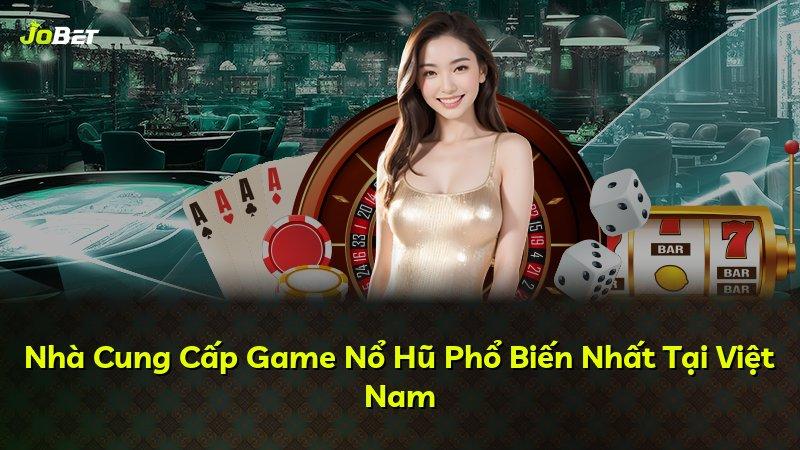 Nhà Cung Cấp Game Nổ Hũ Phổ Biến Nhất Tại Việt Nam