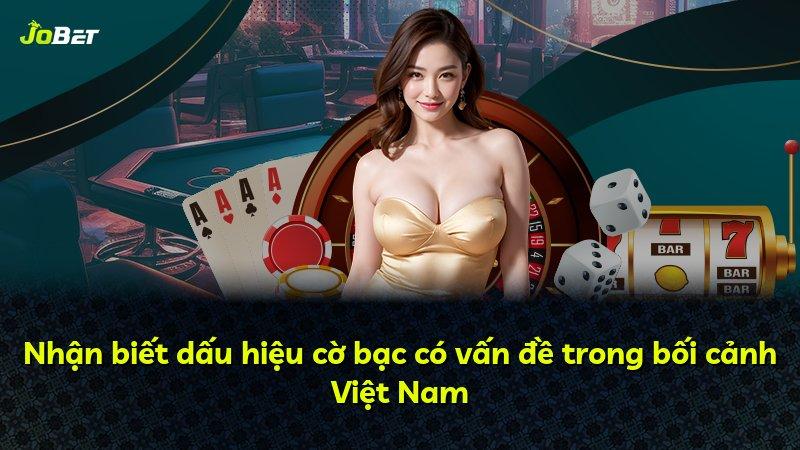 Nhận biết dấu hiệu cờ bạc có vấn đề trong bối cảnh Việt Nam
