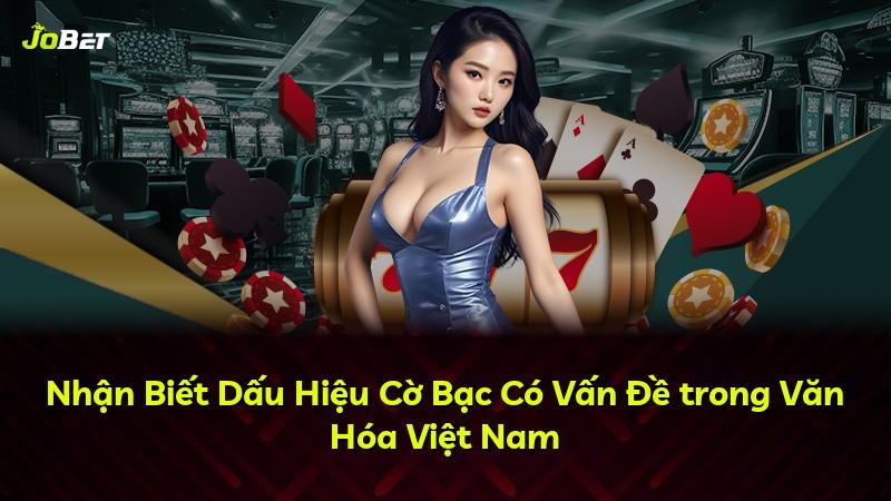 Nhận Biết Dấu Hiệu Cờ Bạc Có Vấn Đề trong Văn Hóa Việt Nam