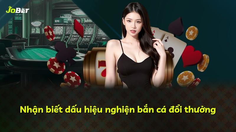 Nhận biết dấu hiệu nghiện bắn cá đổi thưởng