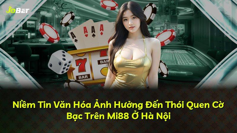 Niềm Tin Văn Hóa Ảnh Hưởng Đến Thói Quen Cờ Bạc Trên Mi88 Ở Hà Nội