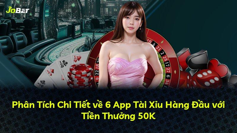 Phân Tích Chi Tiết về 6 App Tài Xỉu Hàng Đầu với Tiền Thưởng 50K