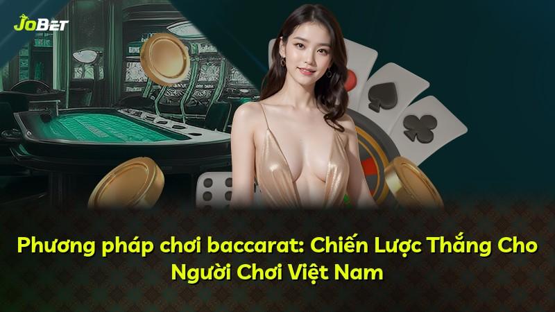 Phương pháp chơi baccarat: Chiến Lược Thắng Cho Người Chơi Việt Nam