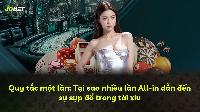 Quy tắc một lần: Tại sao nhiều lần All-in dẫn đến sự sụp đổ trong tài xỉu