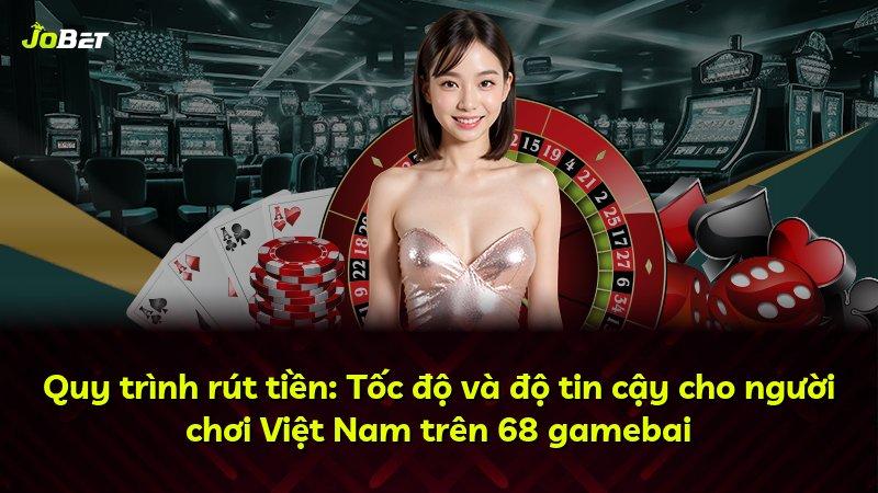 Quy trình rút tiền: Tốc độ và độ tin cậy cho người chơi Việt Nam trên 68 gamebai