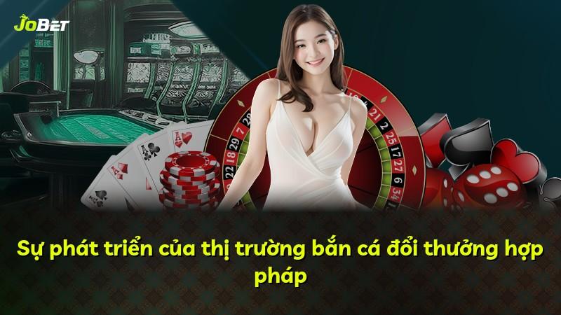 Sự phát triển của thị trường bắn cá đổi thưởng hợp pháp