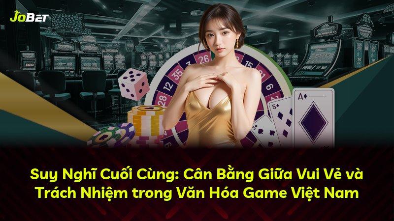 Suy Nghĩ Cuối Cùng: Cân Bằng Giữa Vui Vẻ và Trách Nhiệm trong Văn Hóa Game Việt Nam