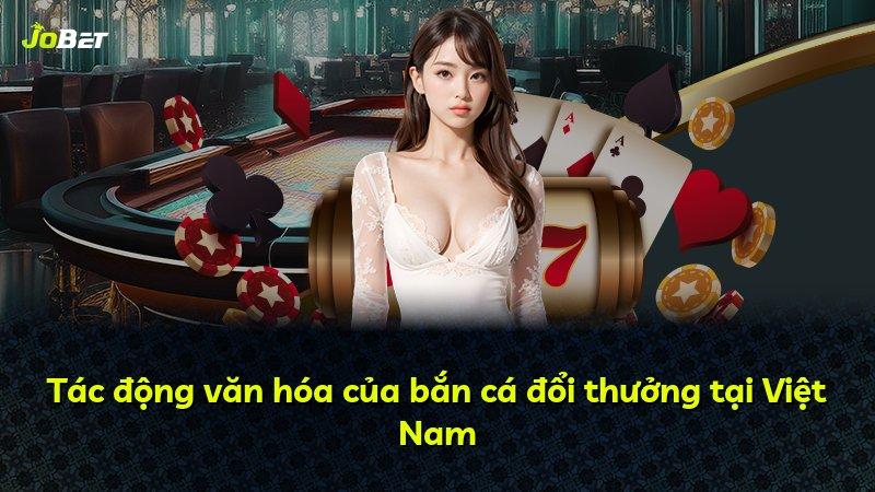 Tác động văn hóa của bắn cá đổi thưởng tại Việt Nam