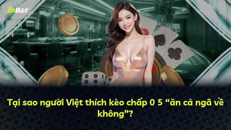 Tại sao người Việt thích kèo chấp 0 5 “ăn cả ngã về không”?