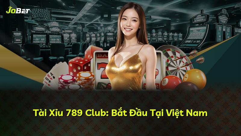 Tài Xỉu 789 Club: Bắt Đầu Tại Việt Nam