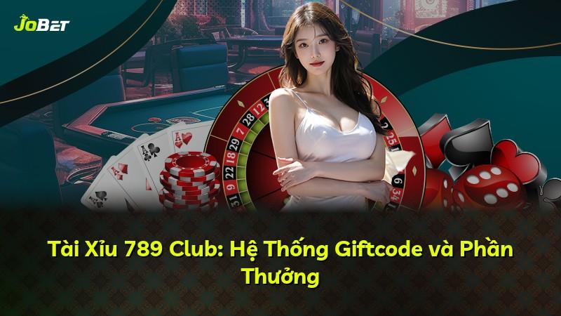Tài Xỉu 789 Club: Hệ Thống Giftcode và Phần Thưởng