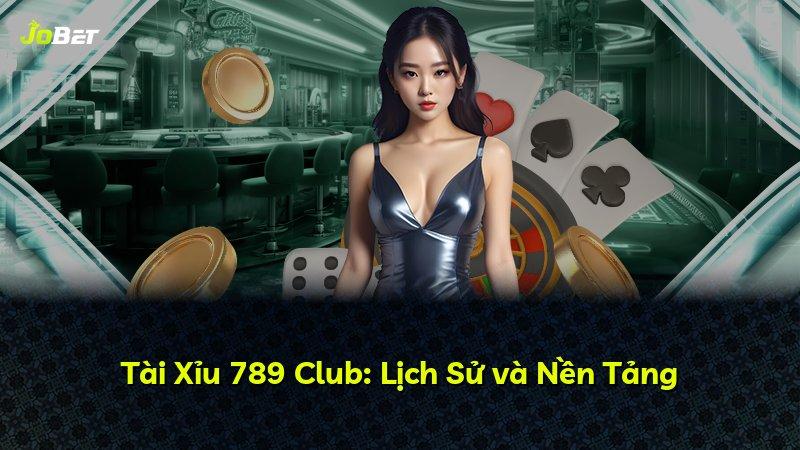 Tài Xỉu 789 Club: Lịch Sử và Nền Tảng