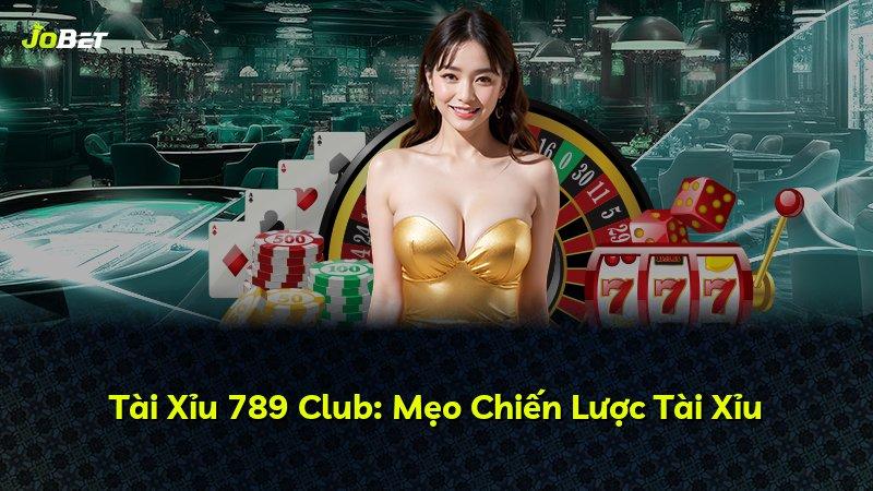 Tài Xỉu 789 Club: Mẹo Chiến Lược Tài Xỉu