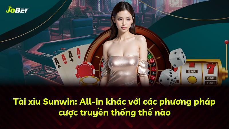 Tài xỉu Sunwin: All-in khác với các phương pháp cược truyền thống thế nào