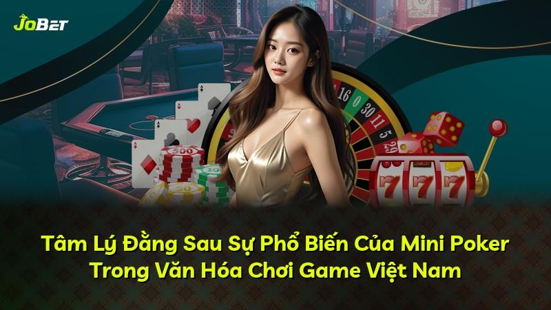 Tâm Lý Đằng Sau Sự Phổ Biến Của Mini Poker Trong Văn Hóa Chơi Game Việt Nam