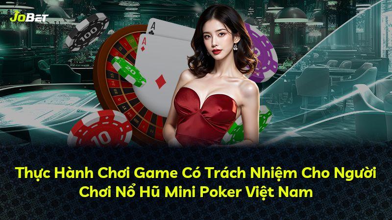 Thực Hành Chơi Game Có Trách Nhiệm Cho Người Chơi Nổ Hũ Mini Poker Việt Nam