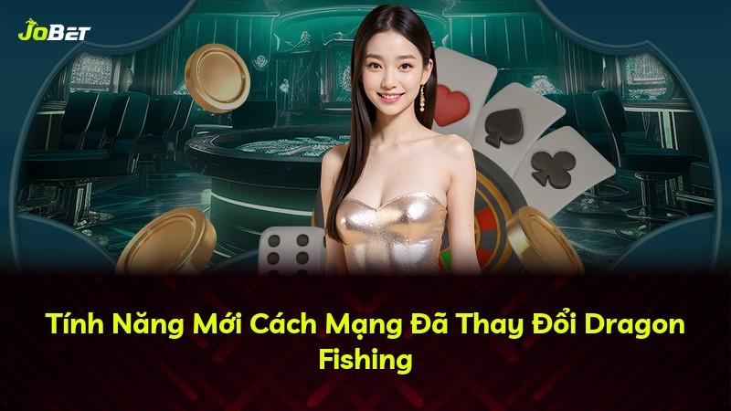Tính Năng Mới Cách Mạng Đã Thay Đổi Dragon Fishing