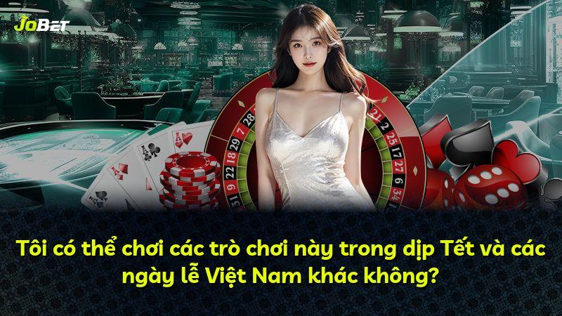 Tôi có thể chơi các trò chơi này trong dịp Tết và các ngày lễ Việt Nam khác không?