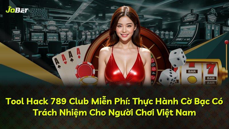 Tool Hack 789 Club Miễn Phí: Thực Hành Cờ Bạc Có Trách Nhiệm Cho Người Chơi Việt Nam