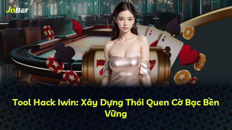 Tool Hack Iwin: Xây Dựng Thói Quen Cờ Bạc Bền Vững