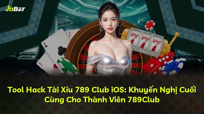 Tool Hack Tài Xỉu 789 Club iOS: Khuyến Nghị Cuối Cùng Cho Thành Viên 789Club