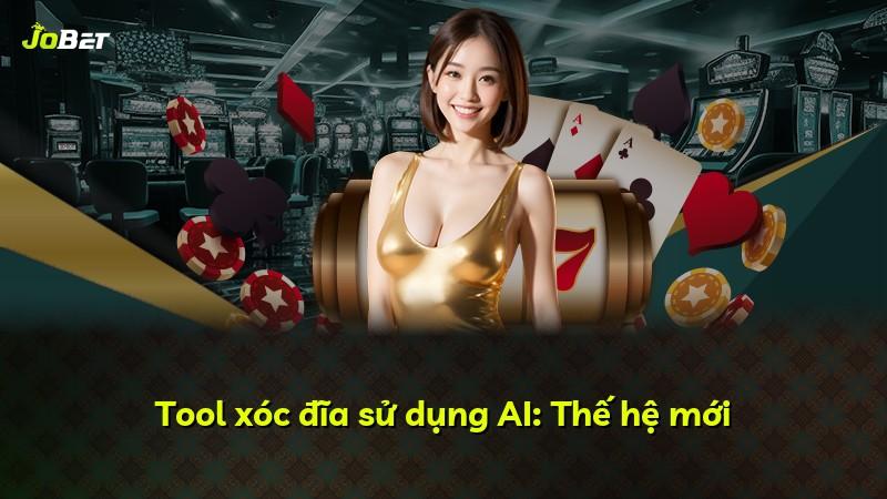 Tool xóc đĩa sử dụng AI: Thế hệ mới