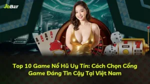 Top 10 Game Nổ Hũ Uy Tín: Cách Chọn Cổng Game Đáng Tin Cậy Tại Việt Nam