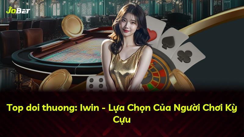 Top doi thuong: Iwin - Lựa Chọn Của Người Chơi Kỳ Cựu