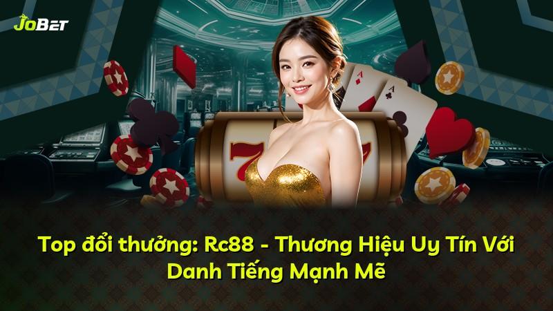 Top đổi thưởng: Rc88 - Thương Hiệu Uy Tín Với Danh Tiếng Mạnh Mẽ