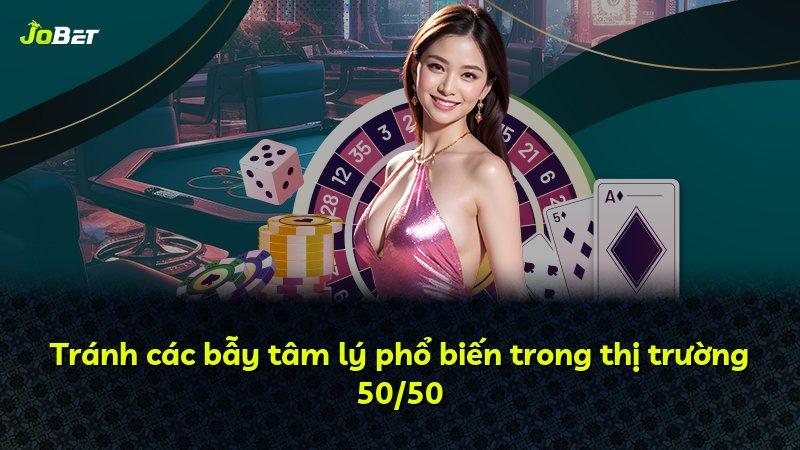 Tránh các bẫy tâm lý phổ biến trong thị trường 50/50
