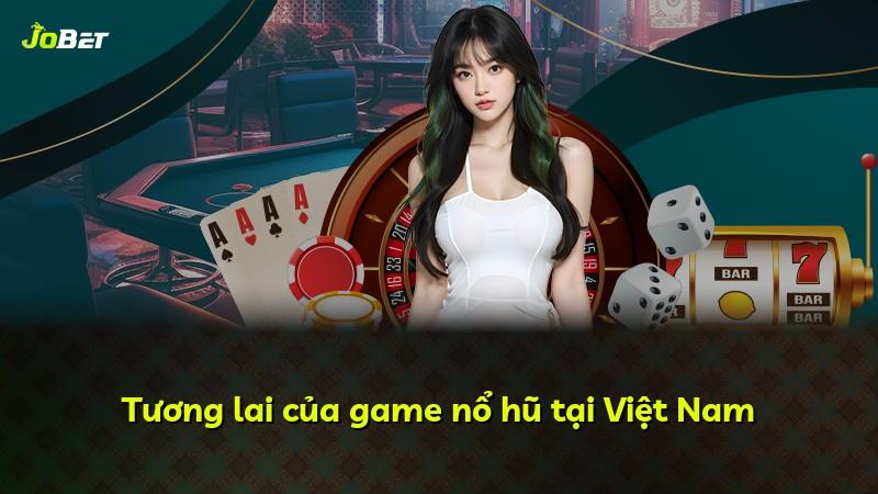 Tương lai của game nổ hũ tại Việt Nam