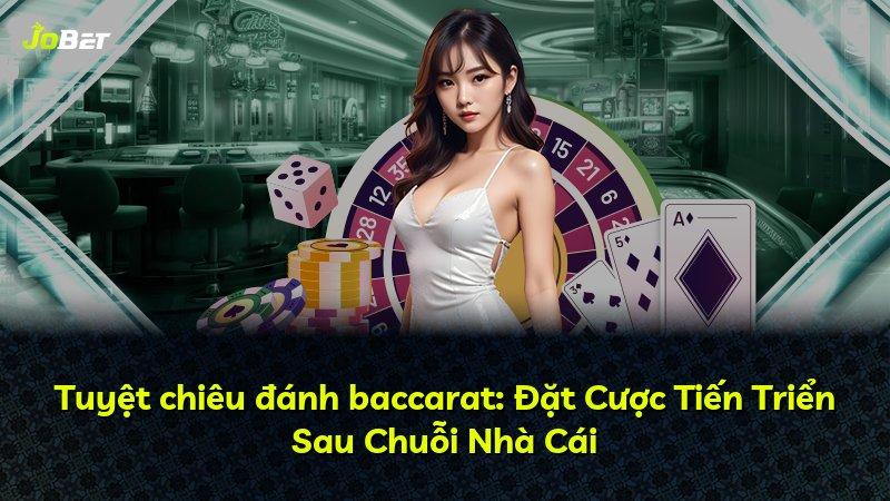 Tuyệt chiêu đánh baccarat: Đặt Cược Tiến Triển Sau Chuỗi Nhà Cái