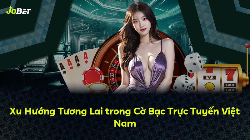 Xu Hướng Tương Lai trong Cờ Bạc Trực Tuyến Việt Nam