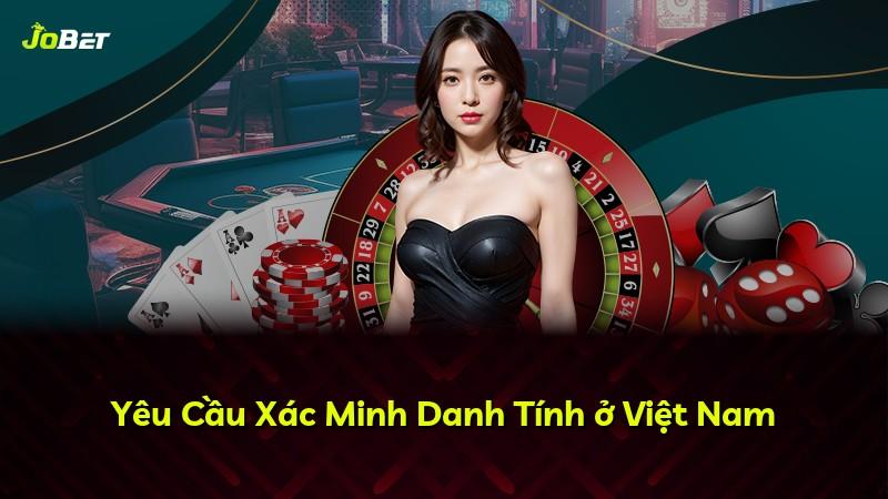 Yêu Cầu Xác Minh Danh Tính ở Việt Nam